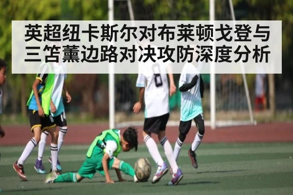 英超纽卡斯尔对布莱顿戈登与三笘薰边路对决攻防深度分析 | kaiyun